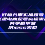 某收费1280元培训·好物分享实操起号 兴趣电商起号实操素材共享爆单营（185G素材)