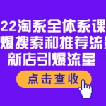 2022淘系全体系课程：引爆搜索和推荐流量，新店引爆流量