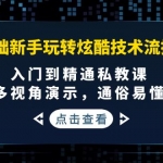 0基础新手玩转炫酷技术流拍摄：入门到精通私教课，多视角演示，通俗易懂