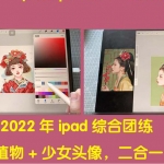 2022年ipad综合团练水彩植物+少女头像，二合一课程（40节课）