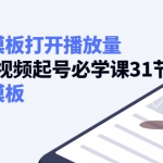 如何套模板打开播放量，2022短视频起号必学课31节，送钩子模板