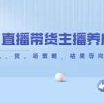 从0-1直播带货主播养成记，直播带货人、货、场策略，结果导向，数据说话