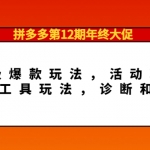 拼多多第12期年终大促：超级爆款玩法，活动玩法，付费工具玩法，诊断和方向