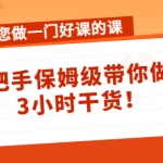 带您做一门好课的课：手把手保姆级带你做课，3小时干货！