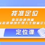 【定位课】找准定位，助你快速创富，从短视频创作到人生财富定位