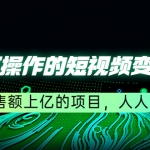 五个可操作的短视频变现项目：年销售额上亿的项目，人人能复制