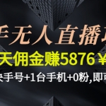 快手无人直播项目，一天佣金赚5876￥一个快手号+1台手机+0粉,即可开始