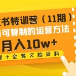 小红书加盟站长（11期）小白可复制的运营方法-月入10w+（教程+全套文档资料)