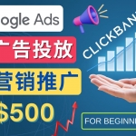 Google Ads推广热门联盟营销商品：日赚500美元 开户方法 投放流程 注意事项