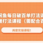 闲鱼每日破百单打法实操课程+闲鱼递增打法课程（需配合百单打法）