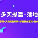 拼多多实操篇·落地实操 完整思路+实操案例+拆解操作思路+复杂的算法简单化