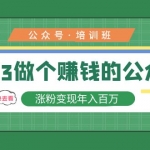 2023公众号培训班：2023做个赚钱的公众号，涨粉变现年入百万！