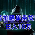 抖音拍晒单带货玩法分享 项目整体流程简单 有团队实测日入1万【教程+素材】