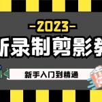 2023最新录制剪影教学课程：新手入门到精通，做短视频运营必看！