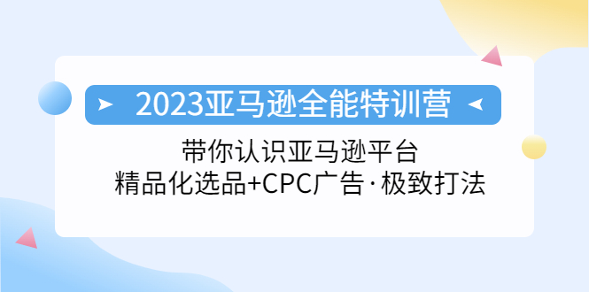 2023亚马逊全能加盟站长：玩转亚马逊平台+精品化·选品+CPC广告·极致打法