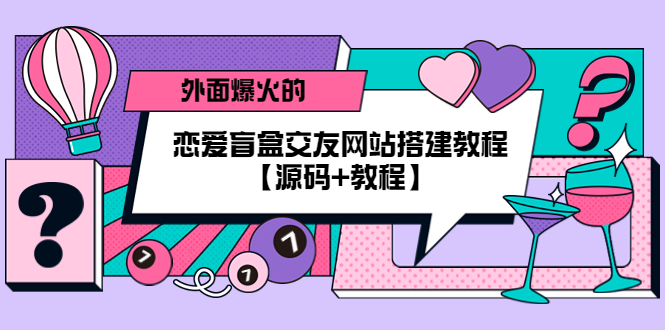 外面爆火的恋爱盲盒交友网站搭建教程【源码+教程】