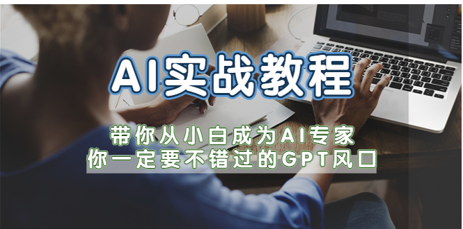 AI实战教程，带你从小白成为AI专家，你一定要不错过的G-P-T风口