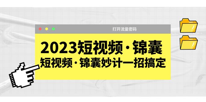 2023短视频·锦囊，短视频·锦囊妙计一招搞定，打开流量密码！