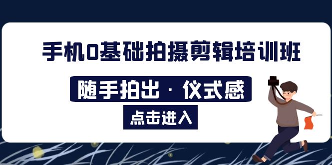 手机0基础拍摄剪辑培训班：随手拍出·仪式感