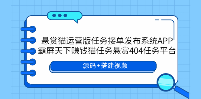 悬赏猫运营版任务接单发布系统APP+霸屏天下赚钱猫任务悬赏404任务平台