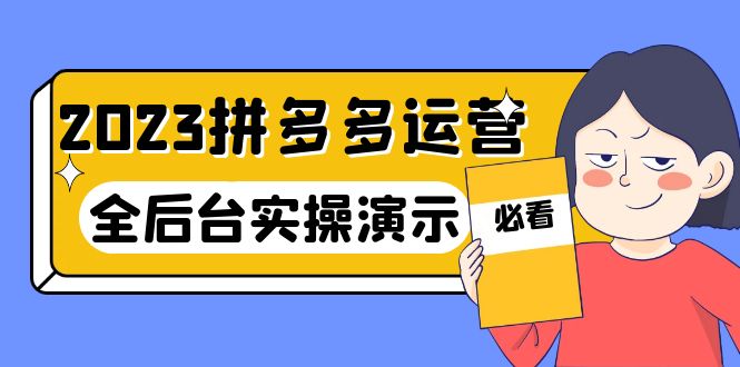 2023拼多多·运营：14节干货实战课，拒绝-口嗨，全后台实操演示