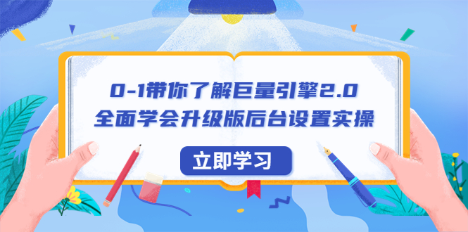 0-1带你了解巨量引擎2.0：全面学会升级版后台设置实操（56节视频课）