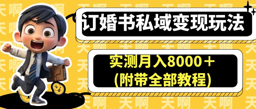 订婚书私域变现玩法，实测月入8000＋(附带全部教程)